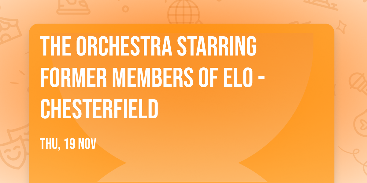 The Orchestra starring former members of ELO - Chesterfield