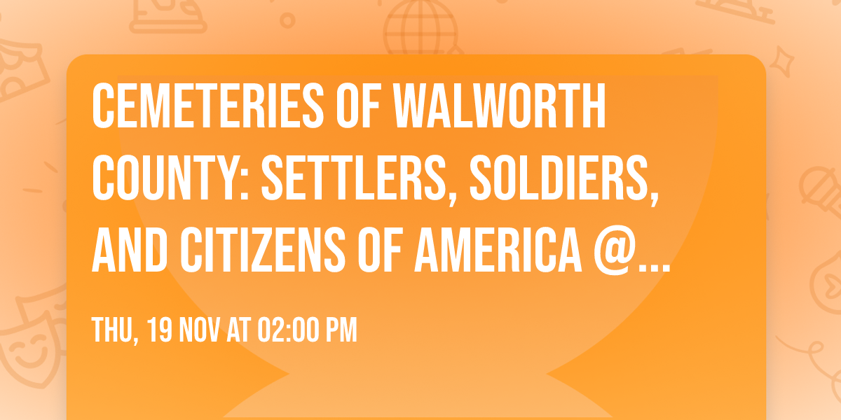 Cemeteries of Walworth County: Settlers, Soldiers, and Citizens of America @ 250