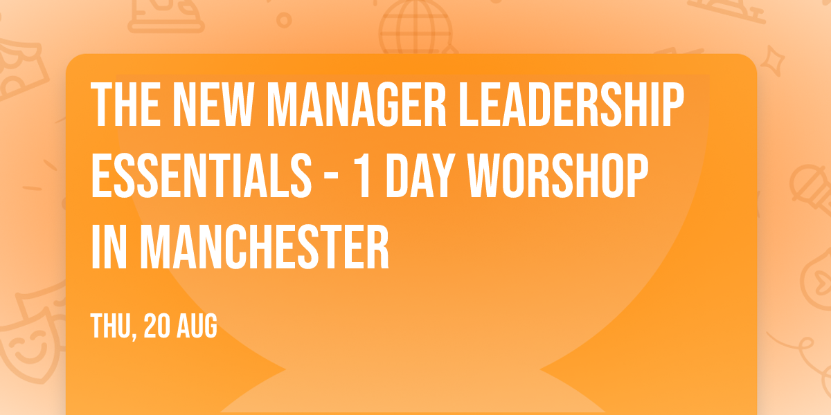 The New Manager Leadership Essentials - 1 Day Worshop in Manchester