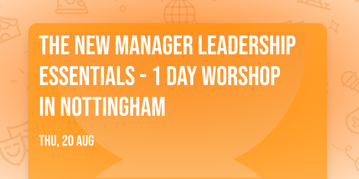 The New Manager Leadership Essentials - 1 Day Worshop in Nottingham