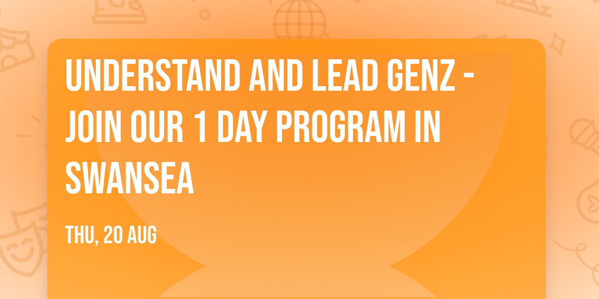 Understand and Lead GenZ - Join our 1 Day Program in Swansea