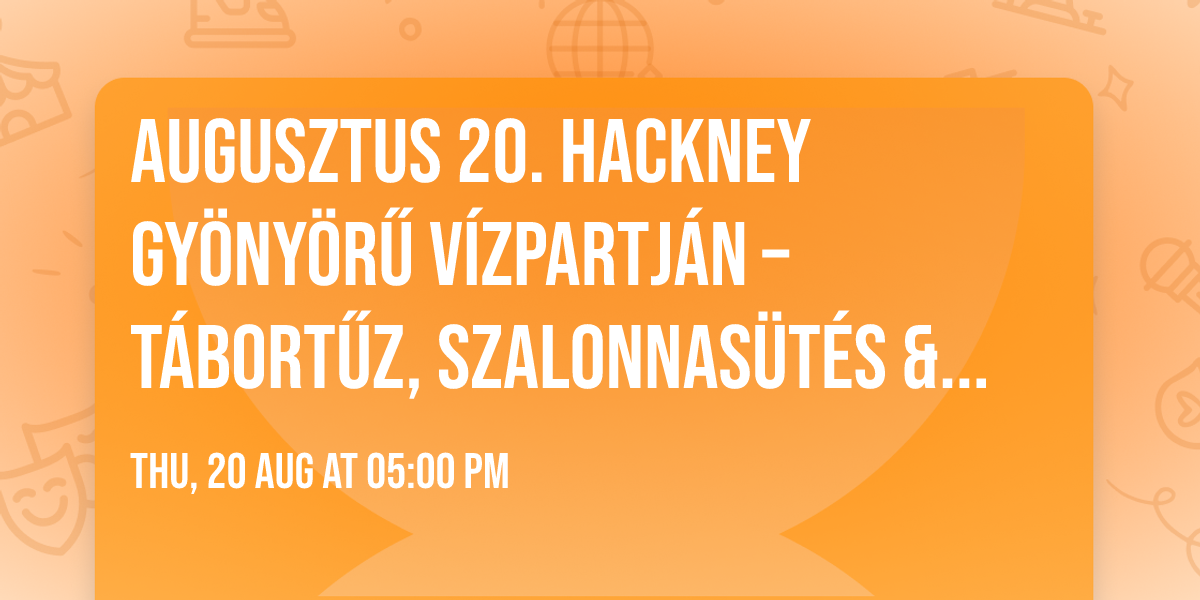 \ud83c\udded\ud83c\uddfa Augusztus 20. Hackney gy\u00f6ny\u00f6r\u0171 v\u00edzpartj\u00e1n \u2013 T\u00e1bort\u0171z, Szalonnas\u00fct\u00e9s & \u00c9l\u0151 K\u00f6zvet\u00edt\u00e9s