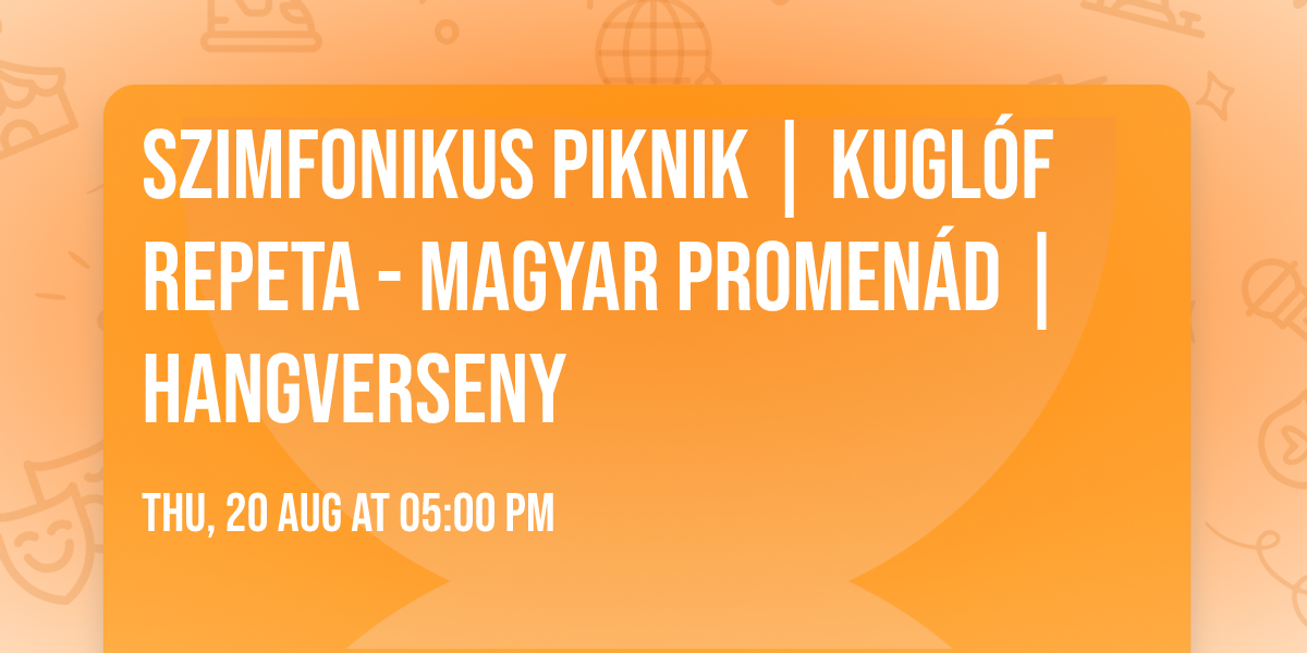 Szimfonikus Piknik | Kugl\u00f3f repeta - Magyar promen\u00e1d | hangverseny