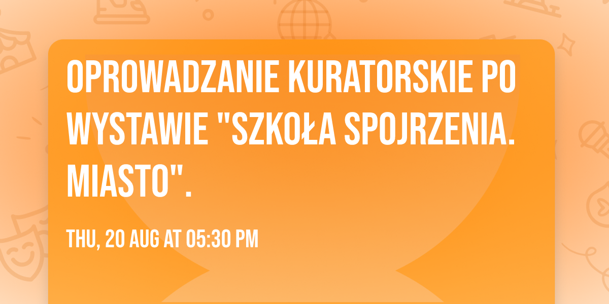 Oprowadzanie kuratorskie po wystawie "Szko\u0142a spojrzenia. Miasto". 
