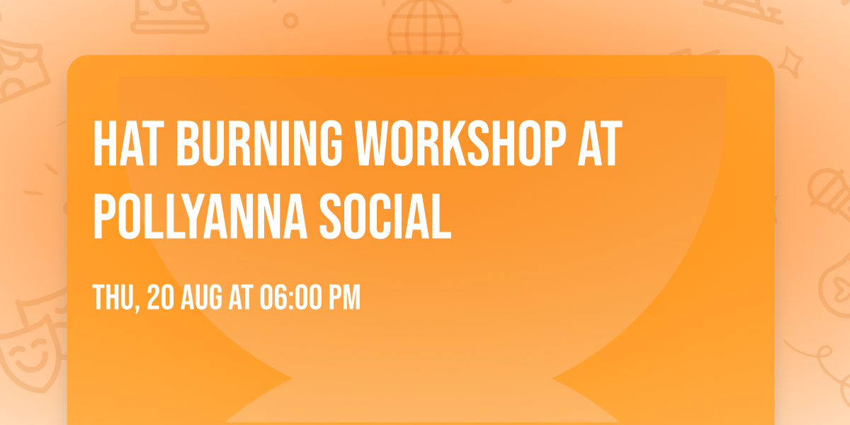 Hat Burning Workshop at Pollyanna Social