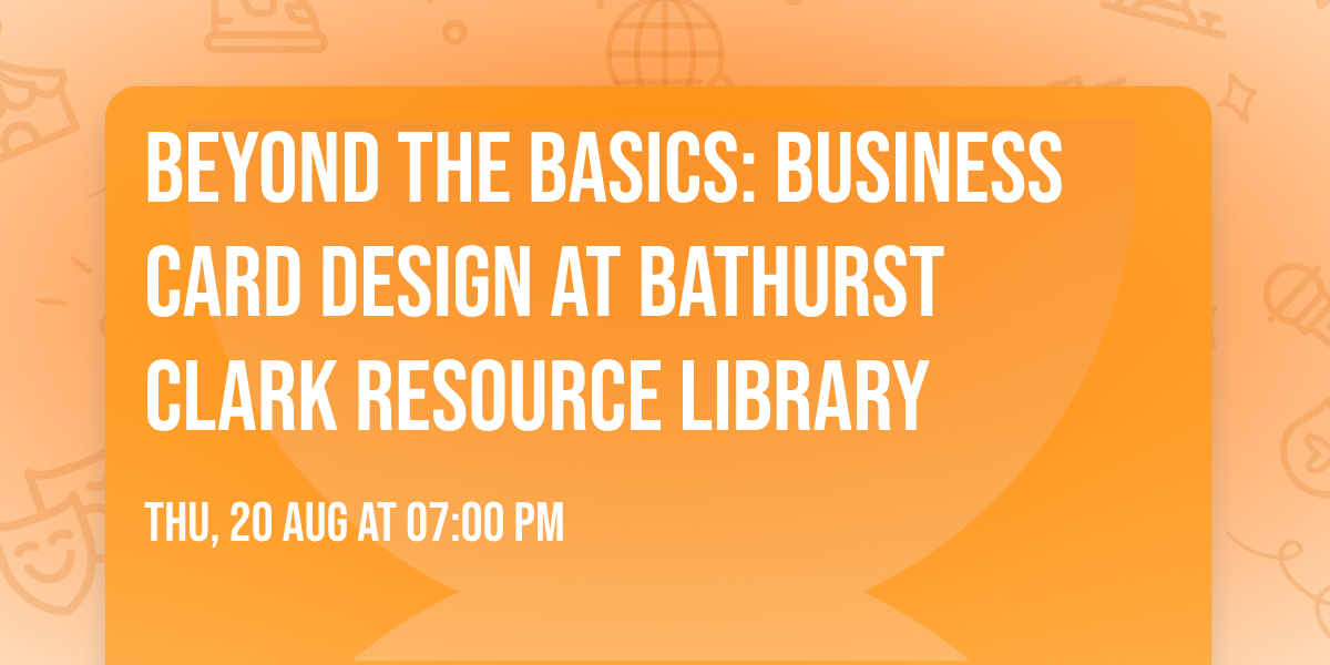 Beyond the Basics: Business Card Design at Bathurst Clark Resource Library