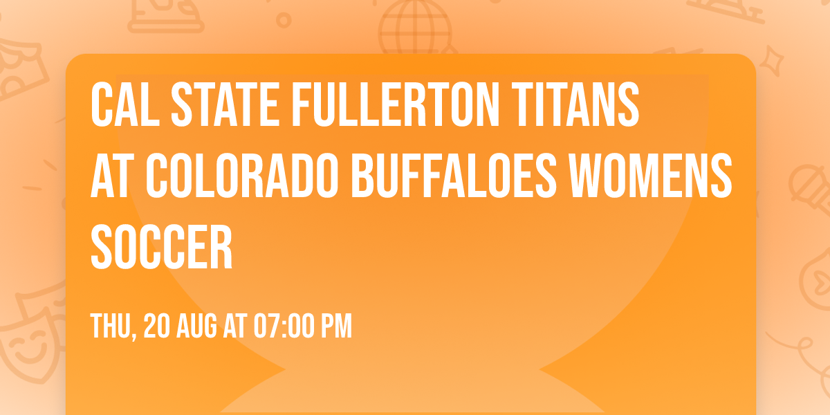 Cal State Fullerton Titans at Colorado Buffaloes Womens Soccer