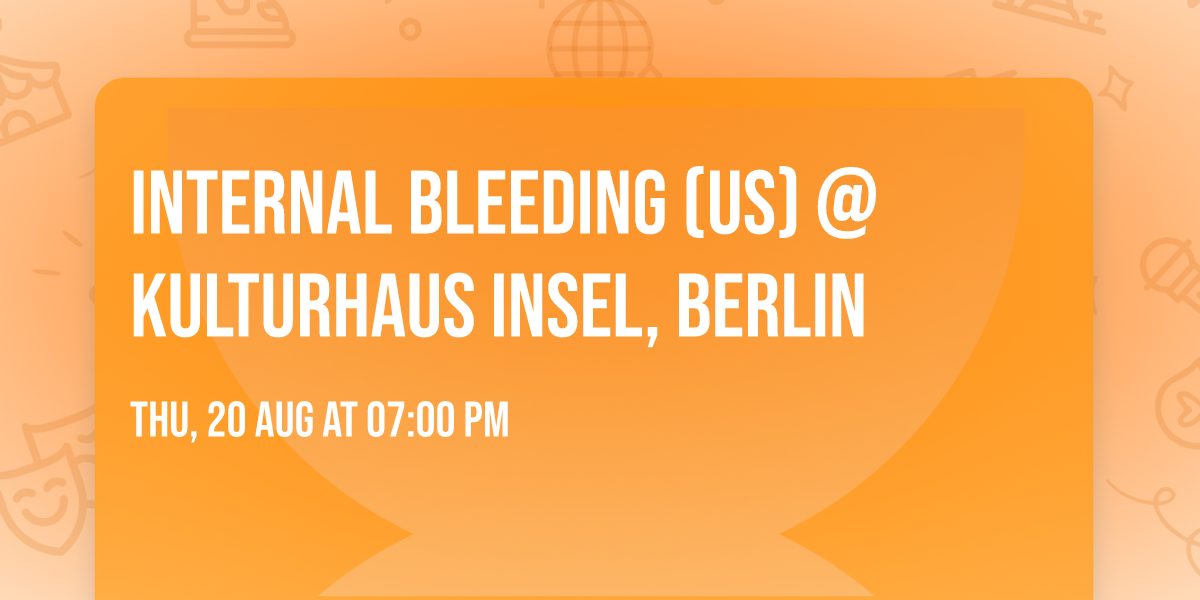 Internal Bleeding (US) @ Kulturhaus Insel, Berlin