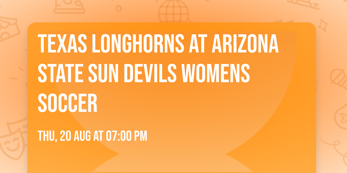 Texas Longhorns at Arizona State Sun Devils Womens Soccer