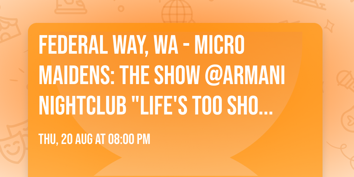 Federal Way, WA - Micro Maidens: The Show @Armani Nightclub "Life's Too Short to Miss This!"