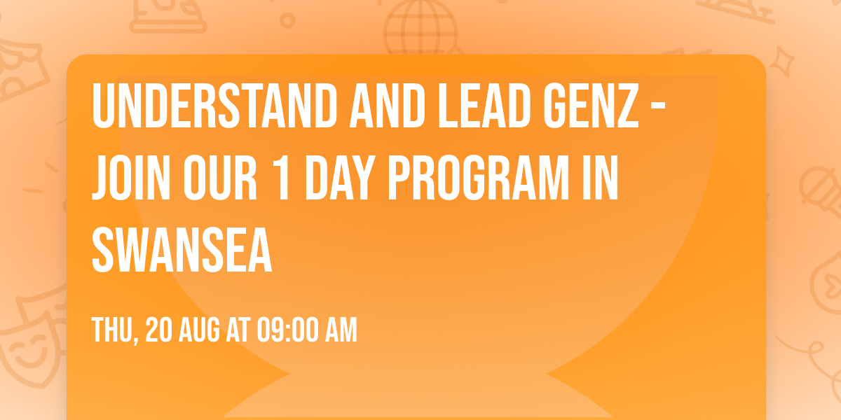 Understand and Lead GenZ - Join our 1 Day Program in Swansea
