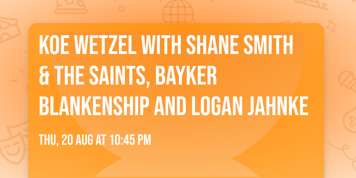 Koe Wetzel with Shane Smith & The Saints, Bayker Blankenship and Logan Jahnke