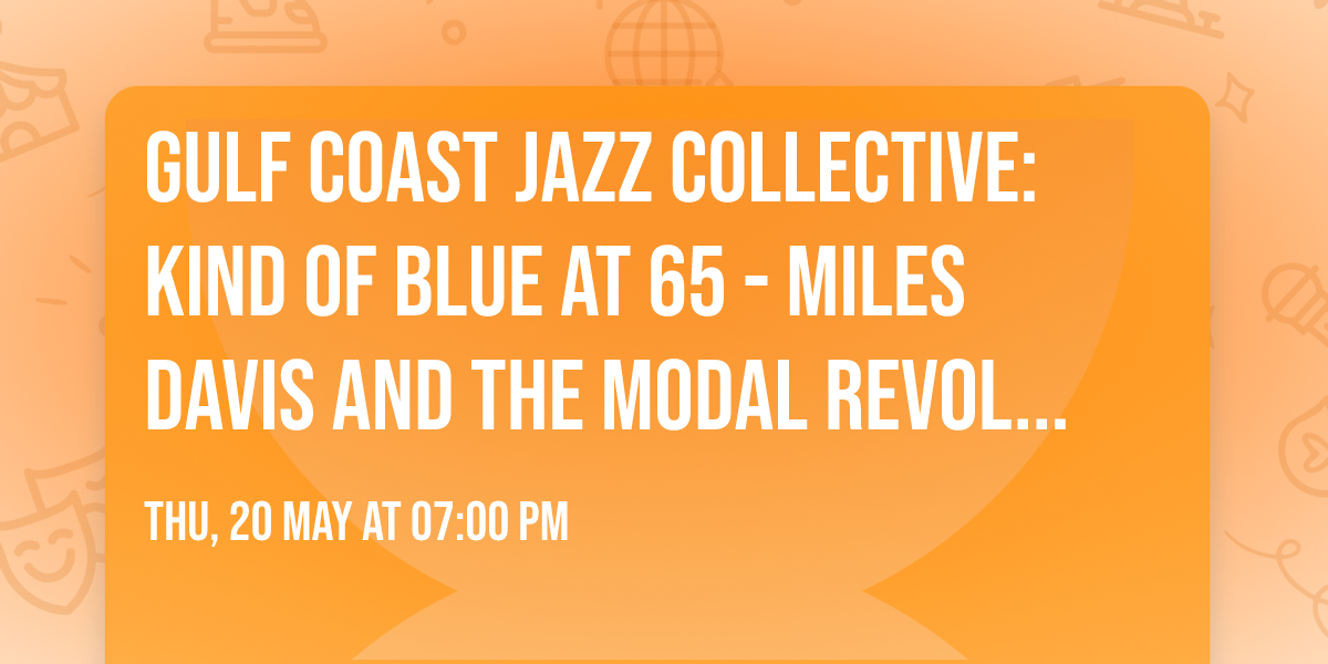 Gulf Coast Jazz Collective: Kind of Blue at 65 - Miles Davis and the Modal Revolution