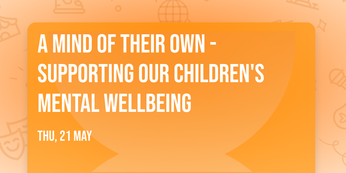 A Mind of Their Own - supporting our children's mental wellbeing