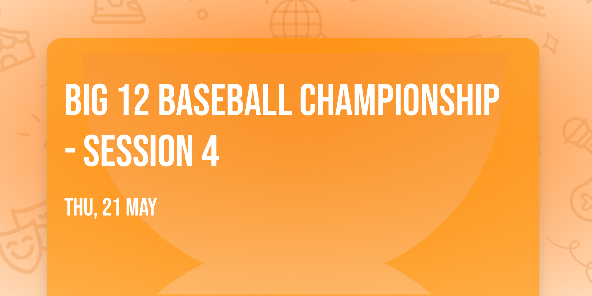 Big 12 Baseball Championship - Session 4