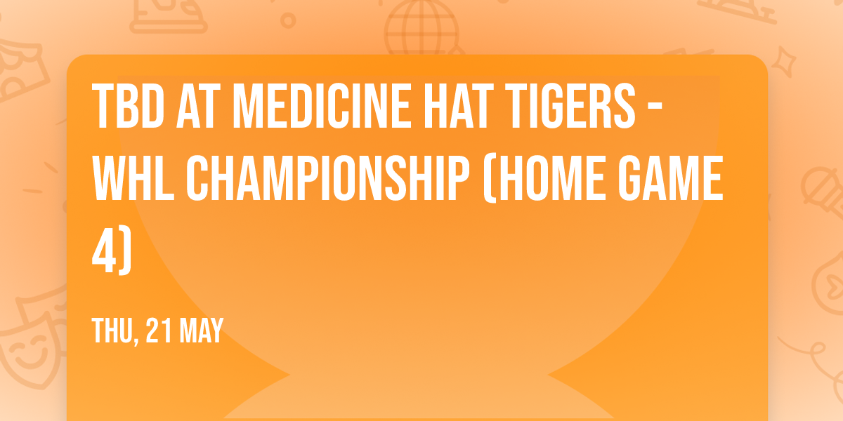 TBD at Medicine Hat Tigers - WHL Championship (Home Game 4)