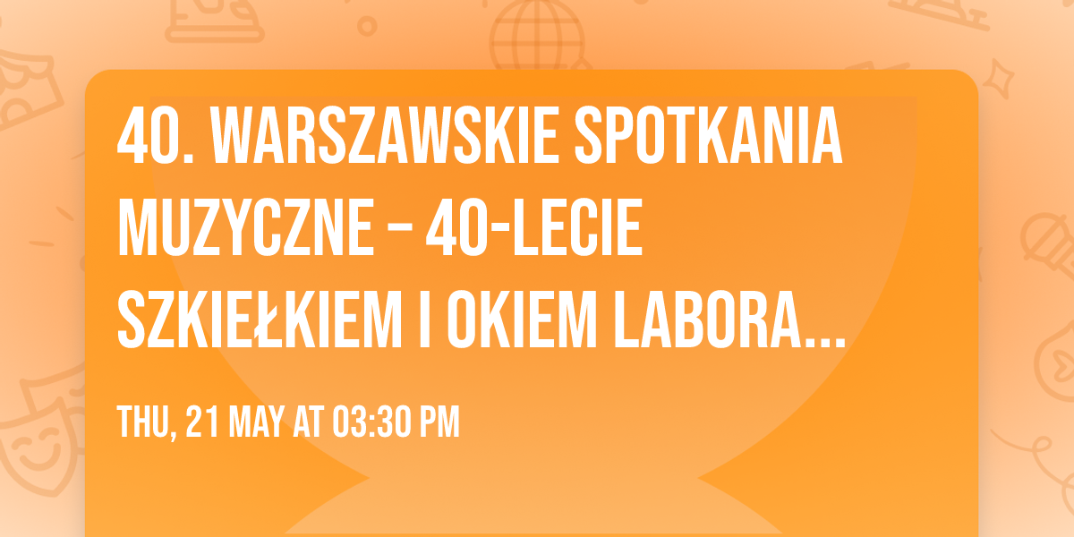 40. Warszawskie Spotkania Muzyczne \u2013 40-LECIE SZKIE\u0141KIEM I OKIEM Laboratorium Teorii Muzyki