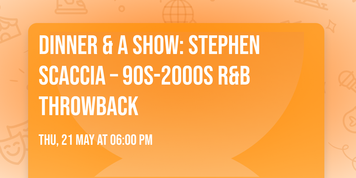 DINNER & A SHOW:  Stephen Scaccia \u2013 90s-2000s R&B Throwback