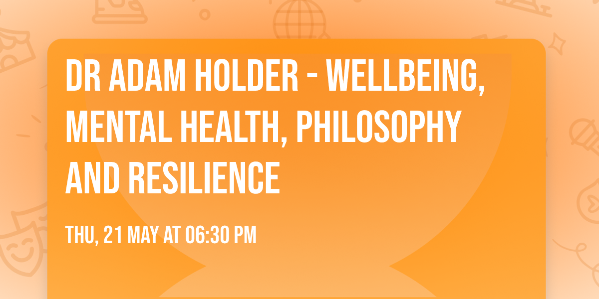 Dr Adam Holder - Wellbeing, mental health, philosophy and resilience