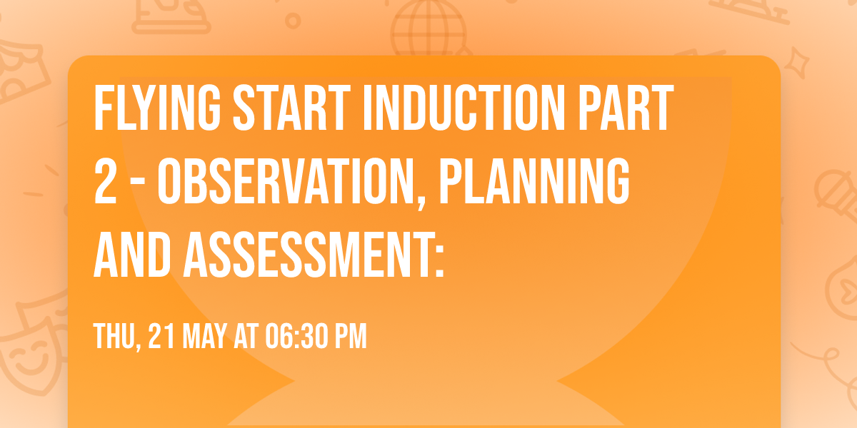 Flying Start Induction Part 2 - Observation, Planning and Assessment:
