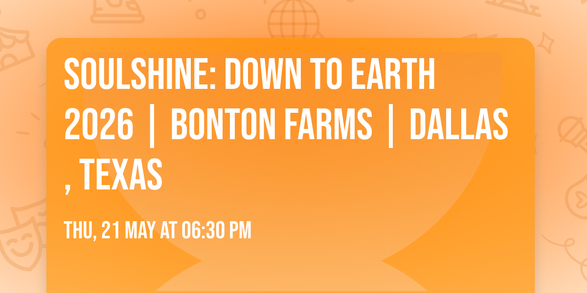SOULSHINE: DOWN TO EARTH 2026 | BONTON FARMS | DALLAS, TEXAS