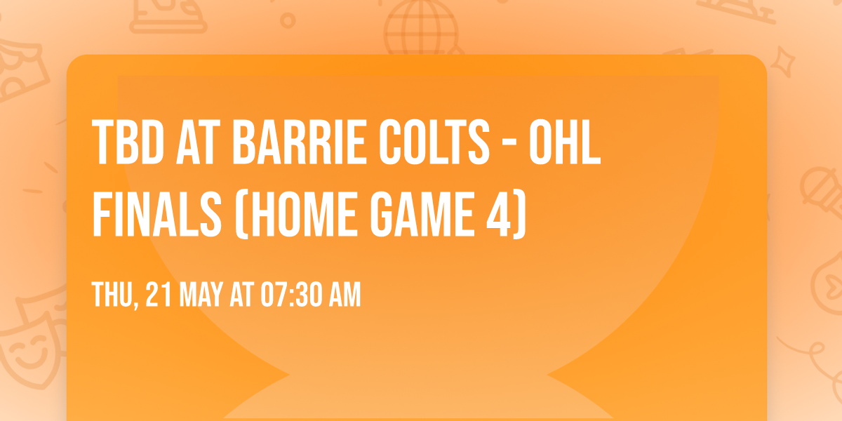 TBD at Barrie Colts - OHL Finals (Home Game 4)