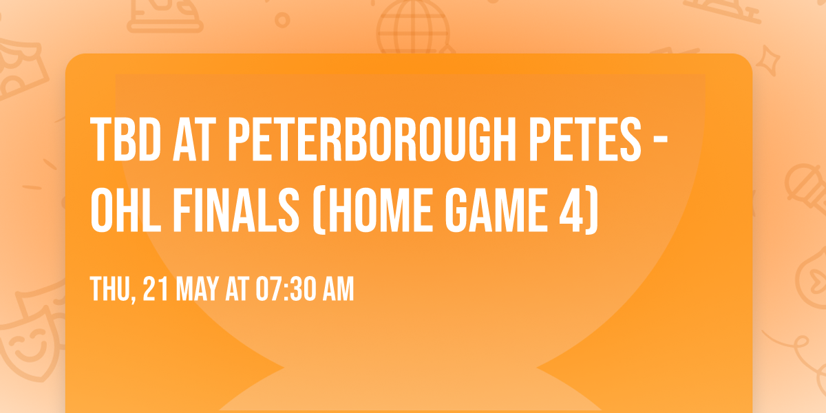 TBD at Peterborough Petes - OHL Finals (Home Game 4)
