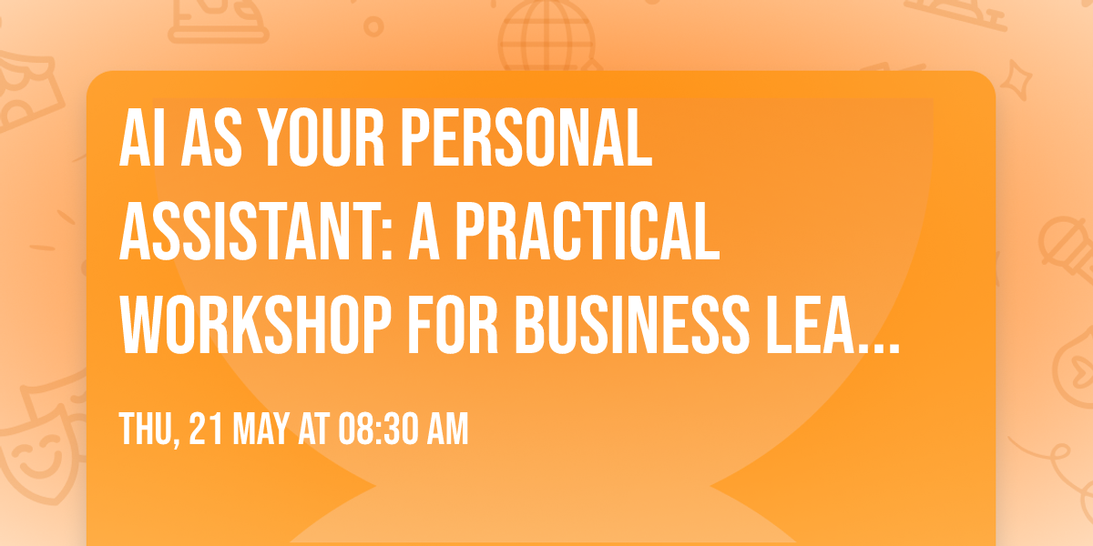 AI as Your Personal Assistant: A Practical Workshop for Business Leaders