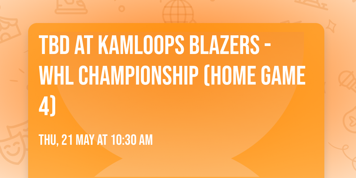 TBD at Kamloops Blazers - WHL Championship (Home Game 4)