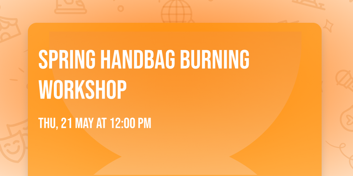 \ud83c\udf38 Spring Handbag Burning Workshop \ud83c\udf38
