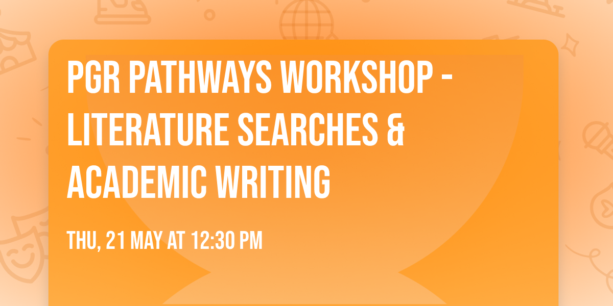 PGR Pathways Workshop - Literature Searches & Academic Writing