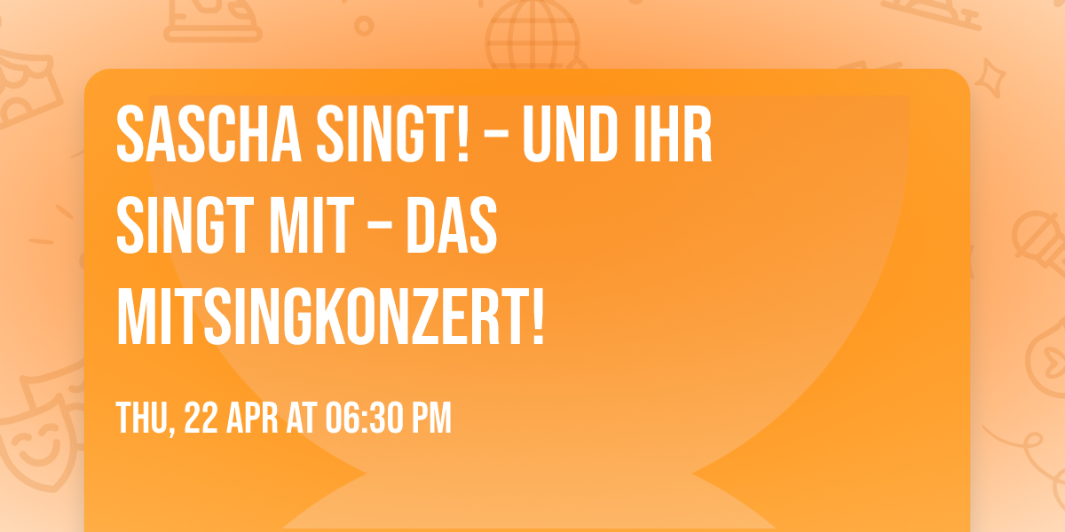 SASCHA SINGT! \u2013 Und ihr singt mit \u2013 Das Mitsingkonzert!