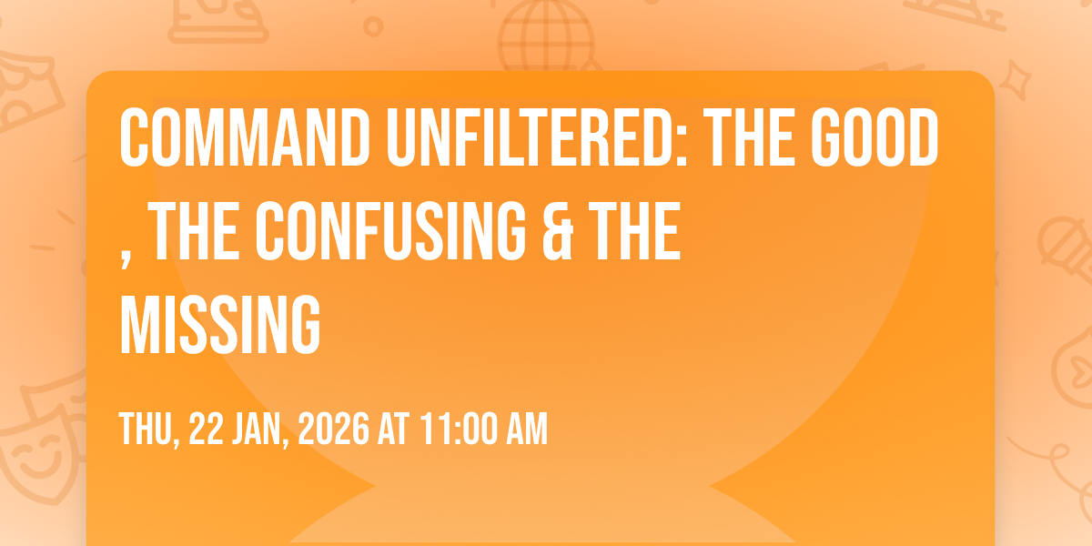Command Unfiltered: The Good, The Confusing & The Missing