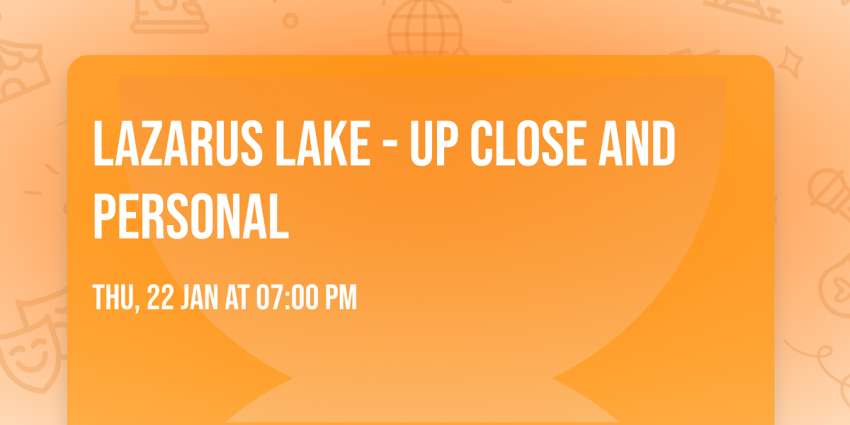 Lazarus Lake - Up Close and Personal