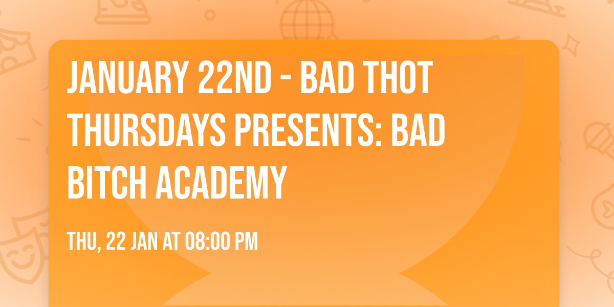 January 22nd - Bad Thot Thursdays Presents: Bad Bitch Academy