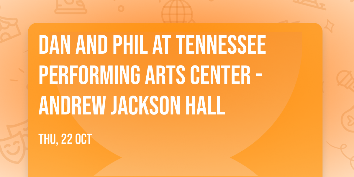 Dan and Phil at Tennessee Performing Arts Center - Andrew Jackson Hall