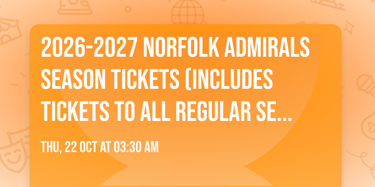 2026-2027 Norfolk Admirals Season Tickets (Includes Tickets To All Regular Season Home Games)
