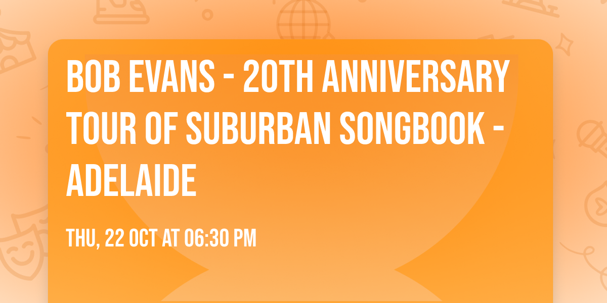 Bob Evans - 20th Anniversary Tour of Suburban Songbook - Adelaide