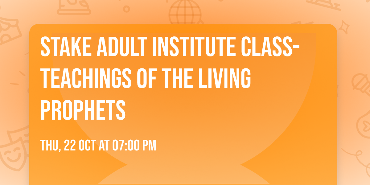 Stake Adult Institute Class- Teachings of the Living Prophets