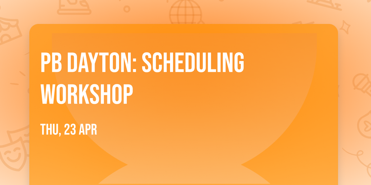 PB Dayton: Scheduling Workshop