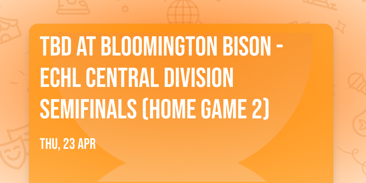 TBD at Bloomington Bison - ECHL Central Division Semifinals (Home Game 2)