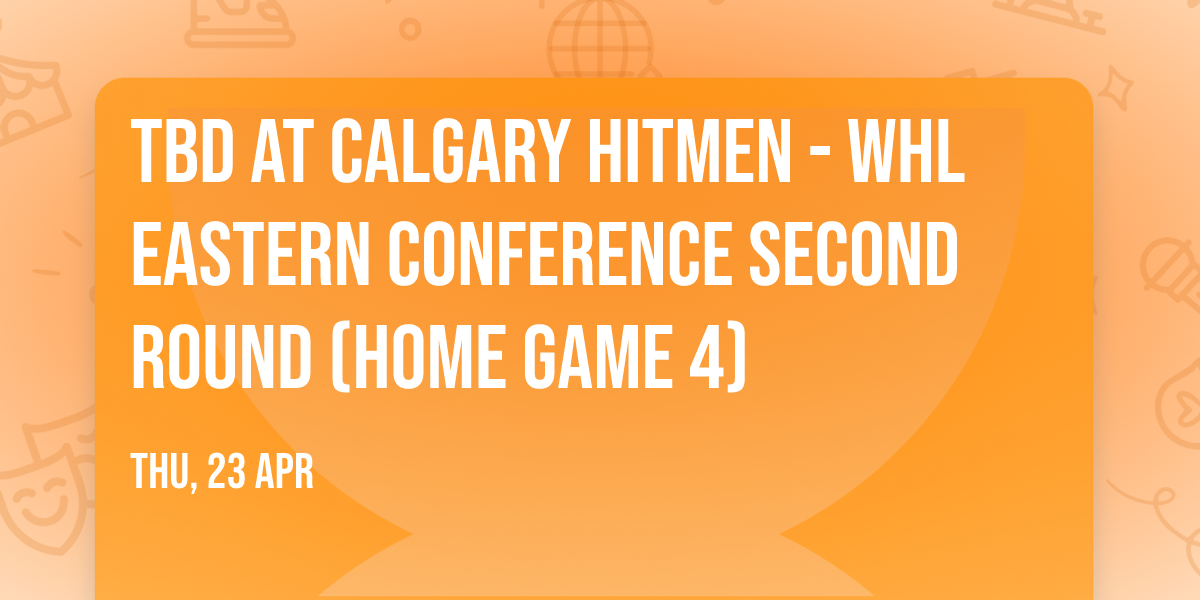 TBD at Calgary Hitmen - WHL Eastern Conference Second Round (Home Game 4)