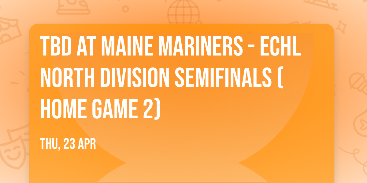 TBD at Maine Mariners - ECHL North Division Semifinals (Home Game 2)