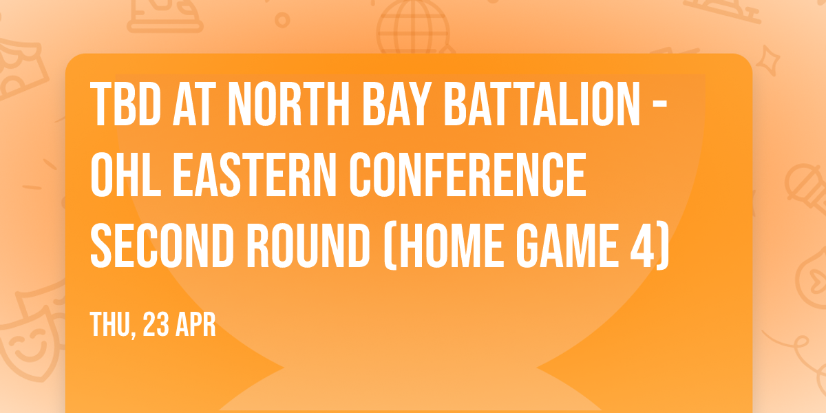 TBD at North Bay Battalion - OHL Eastern Conference Second Round (Home Game 4)