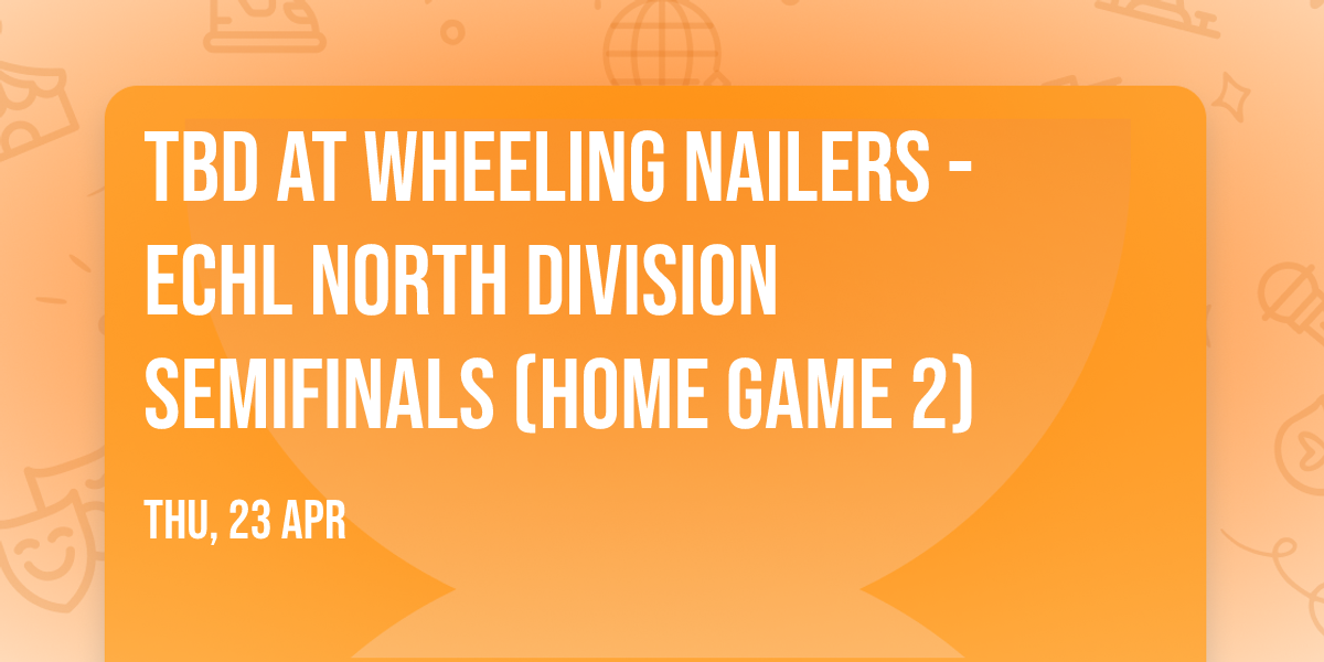 TBD at Wheeling Nailers - ECHL North Division Semifinals (Home Game 2)