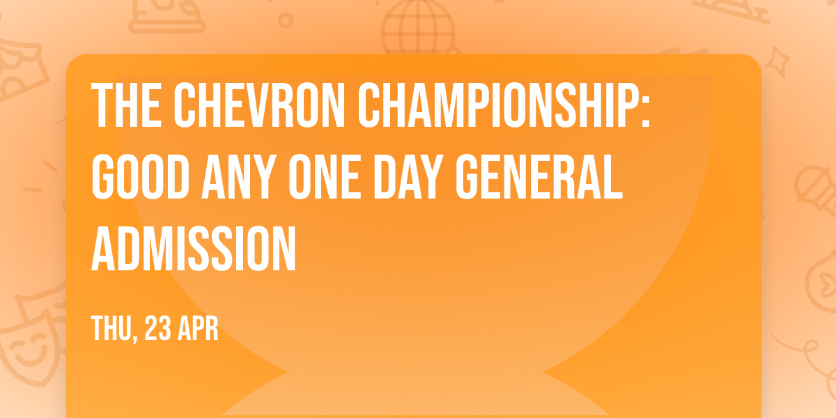 The Chevron Championship: Good Any One Day General Admission