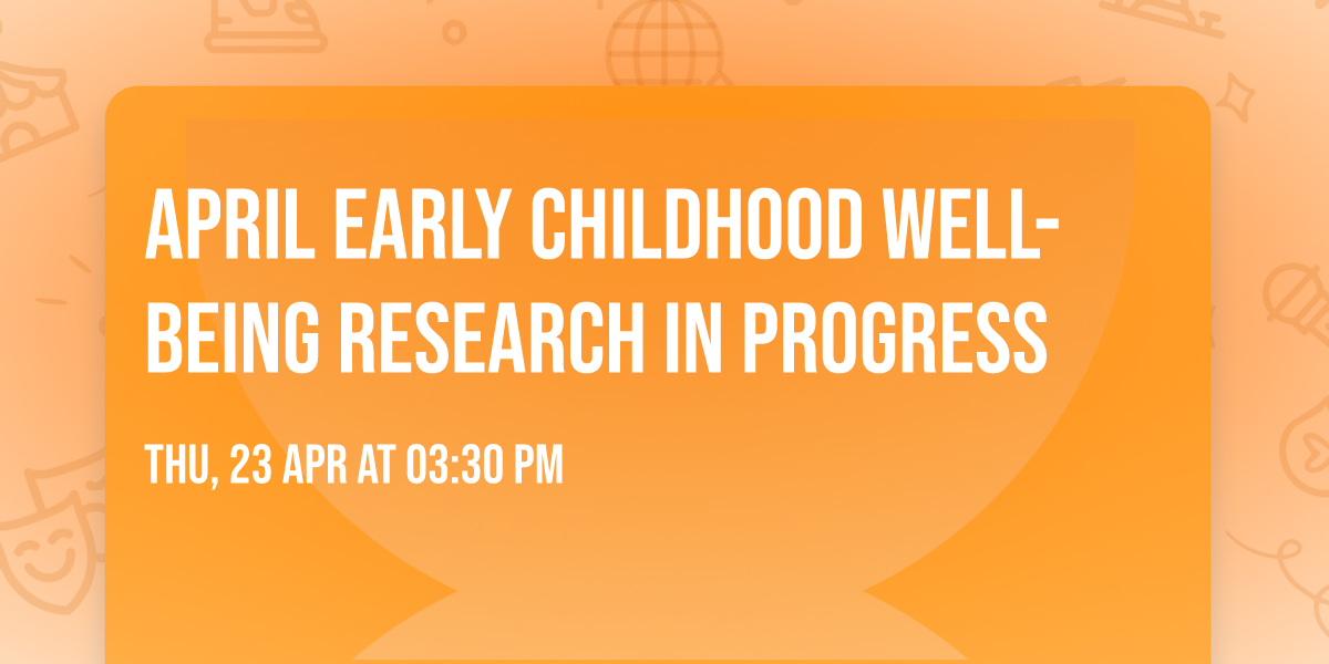 April Early Childhood Well-Being Research in Progress