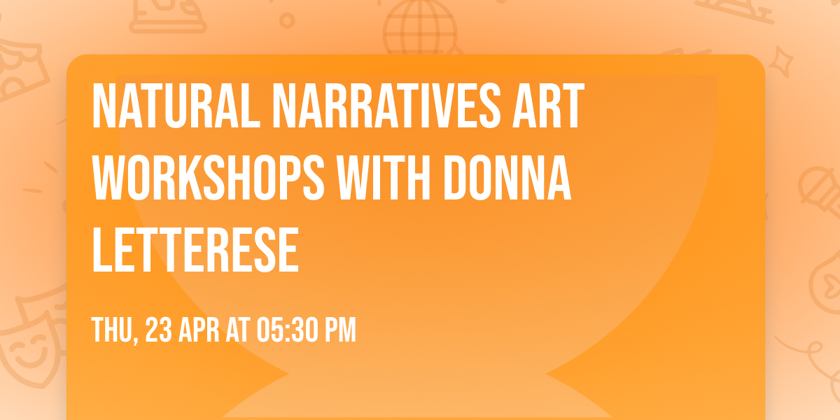 Natural Narratives Art Workshops with Donna Letterese