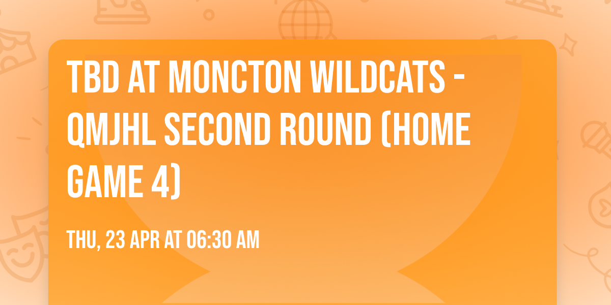 TBD at Moncton Wildcats - QMJHL Second Round (Home Game 4)