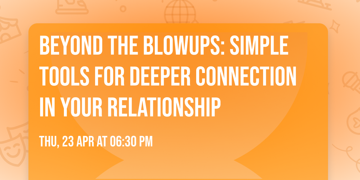 Beyond the Blowups: Simple Tools for Deeper Connection in Your Relationship